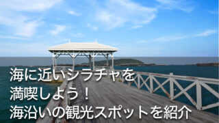 海に近いシラチャを満喫しよう！海沿いの観光スポットを紹介