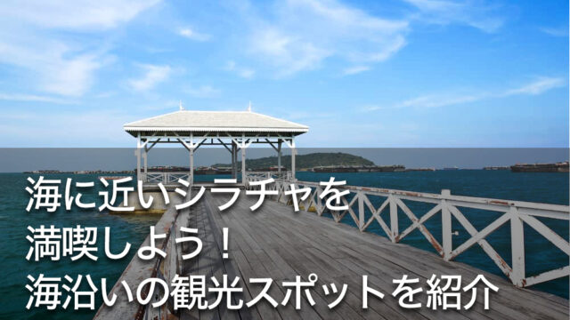 海に近いシラチャを満喫しよう！海沿いの観光スポットを紹介